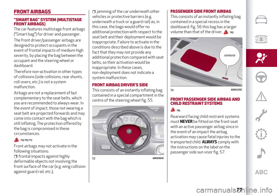 Alfa Romeo Giulietta 2018 Manual PDF FRONT AIRBAGS
“SMART BAG”SYSTEM (MULTISTAGE
FRONT AIRBAGS)
The car features multistage front airbags
(“Smart bag”) for driver and passenger.
The front driver/passenger airbags are
designed to 