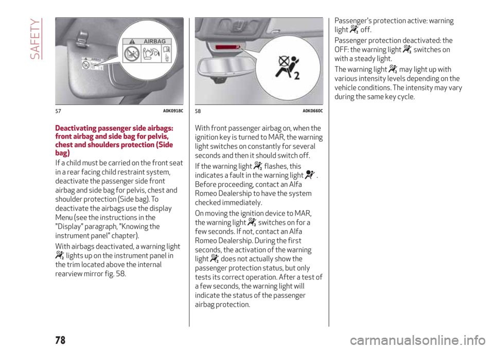 Alfa Romeo Giulietta 2018 Manual PDF Deactivating passenger side airbags:
front airbag and side bag for pelvis,
chest and shoulders protection (Side
bag)
If a child must be carried on the front seat
in a rear facing child restraint syste