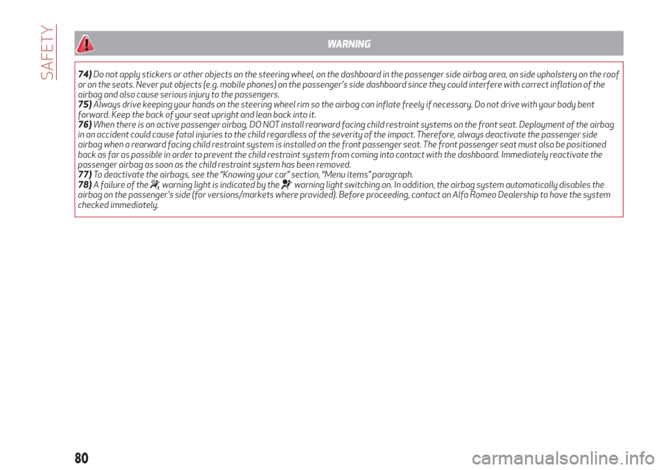 Alfa Romeo Giulietta 2018  Owners Manual WARNING
74)Do not apply stickers or other objects on the steering wheel, on the dashboard in the passenger side airbag area, on side upholstery on the roof
or on the seats. Never put objects (e.g. mob