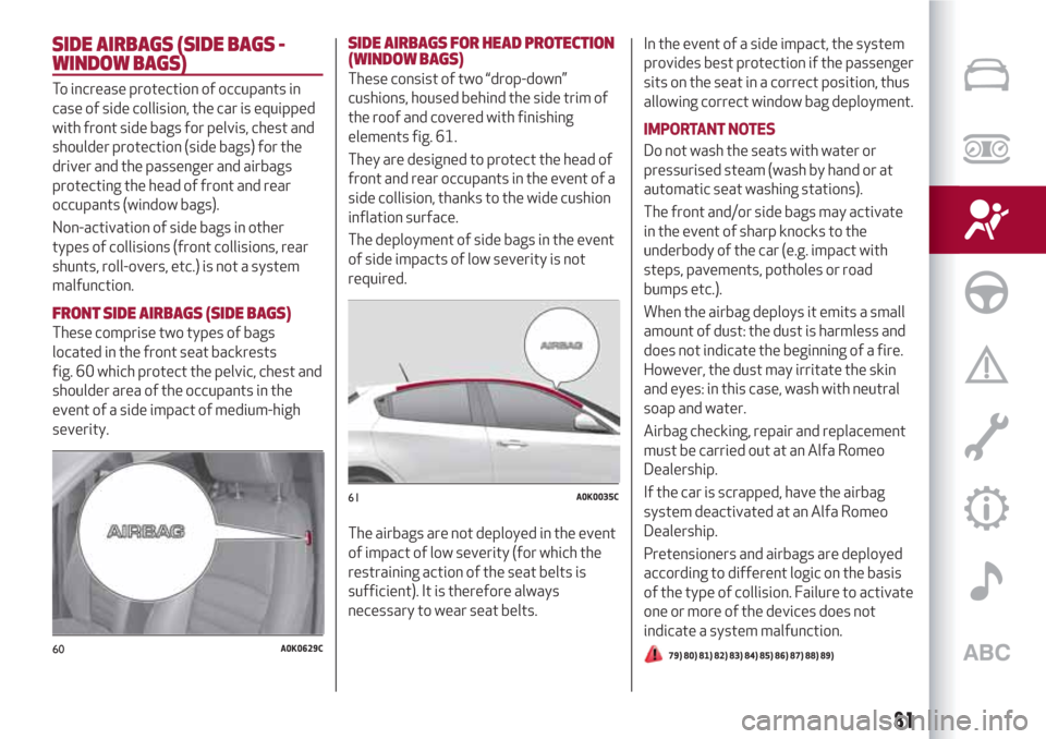 Alfa Romeo Giulietta 2018  Owners Manual SIDE AIRBAGS (SIDE BAGS -
WINDOW BAGS)
To increase protection of occupants in
case of side collision, the car is equipped
with front side bags for pelvis, chest and
shoulder protection (side bags) for