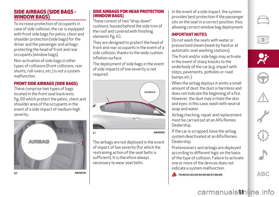 Alfa Romeo Giulietta 2018 Manual Online SIDE AIRBAGS (SIDE BAGS -
WINDOW BAGS)
To increase protection of occupants in
case of side collision, the car is equipped
with front side bags for pelvis, chest and
shoulder protection (side bags) for Alfa Romeo Giulietta 2018 Manual Online SIDE AIRBAGS (SIDE BAGS -
WINDOW BAGS)
To increase protection of occupants in
case of side collision, the car is equipped
with front side bags for pelvis, chest and
shoulder protection (side bags) for