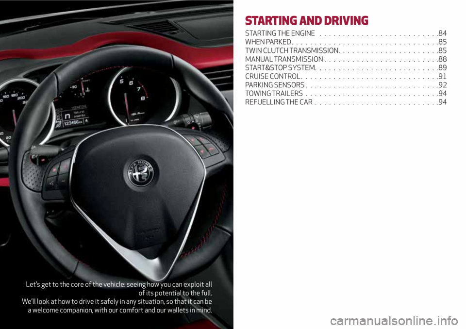 Alfa Romeo Giulietta 2018  Owners Manual Let’s get to the core of the vehicle: seeing how you can exploit all
of its potential to the full.
We’ll look at how to drive it safely in any situation, so that it can be
a welcome companion, wit