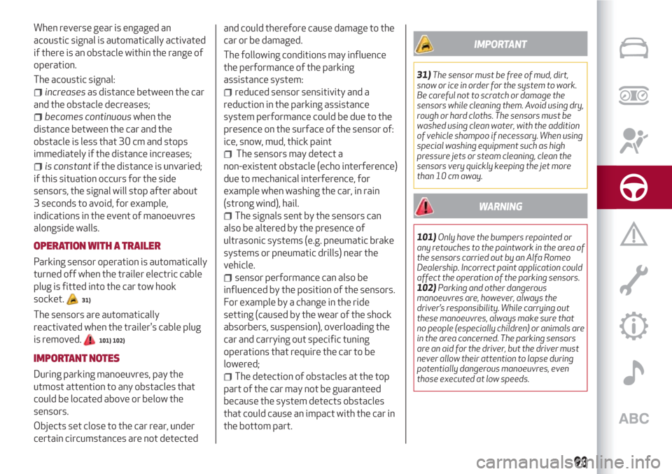 Alfa Romeo Giulietta 2018  Owners Manual When reverse gear is engaged an
acoustic signal is automatically activated
if there is an obstacle within the range of
operation.
The acoustic signal:
increasesas distance between the car
and the obst