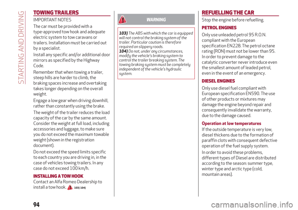 Alfa Romeo Giulietta 2018 Owners Manual TOWING TRAILERS
IMPORTANT NOTES
The car must be provided with a
type-approved tow hook and adequate
electric system to tow caravans or
trailers. Installation must be carried out
by a specialist.
Insta Alfa Romeo Giulietta 2018 Owners Manual TOWING TRAILERS
IMPORTANT NOTES
The car must be provided with a
type-approved tow hook and adequate
electric system to tow caravans or
trailers. Installation must be carried out
by a specialist.
Insta