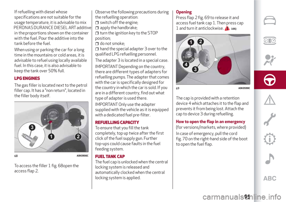 Alfa Romeo Giulietta 2018 Owners Manual If refuelling with diesel whose
specifications are not suitable for the
usage temperature, it is advisable to mix
When using or parking the car for a long
time in the mountains or cold areas, it is
ad Alfa Romeo Giulietta 2018 Owners Manual If refuelling with diesel whose
specifications are not suitable for the
usage temperature, it is advisable to mix
When using or parking the car for a long
time in the mountains or cold areas, it is
ad