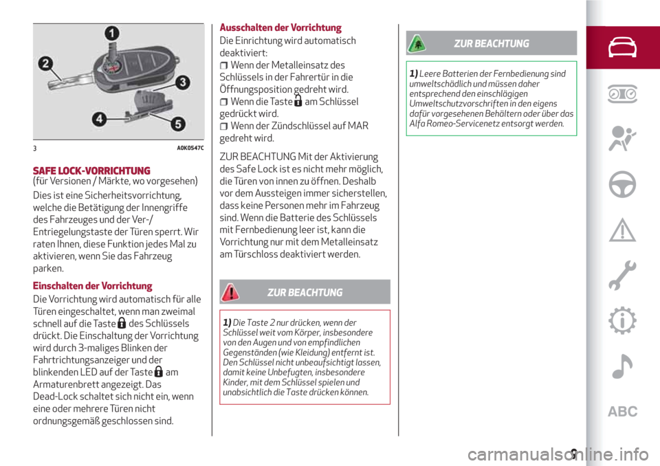 Alfa Romeo Giulietta 2018  Betriebsanleitung (in German) SAFE LOCK-VORRICHTUNG(für Versionen / Märkte, wo vorgesehen)
Dies ist eine Sicherheitsvorrichtung,
welche die Betätigung der Innengriffe
des Fahrzeuges und der Ver-/
Entriegelungstaste der Türen s