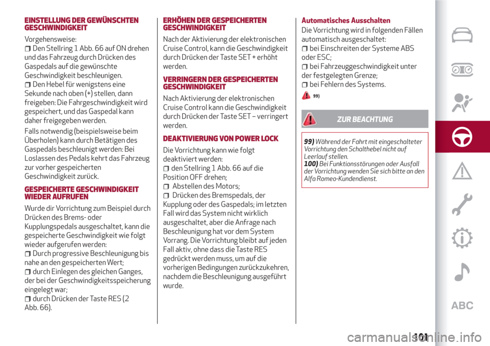 Alfa Romeo Giulietta 2018  Betriebsanleitung (in German) EINSTELLUNG DER GEWÜNSCHTEN
GESCHWINDIGKEIT
Vorgehensweise:
Den Stellring 1 Abb. 66 auf ON drehen
und das Fahrzeug durch Drücken des
Gaspedals auf die gewünschte
Geschwindigkeit beschleunigen.
Den 