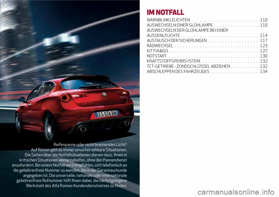 Alfa Romeo Giulietta 2018  Betriebsanleitung (in German) Reifenpanne oder nicht brennendes Licht?
Auf Reisen gibt es immer unvorhersehbare Situationen.
Die Seiten über die Notfallsituationen dienen dazu, Ihnen in
kritischen Situationen weiterzuhelfen, ohne