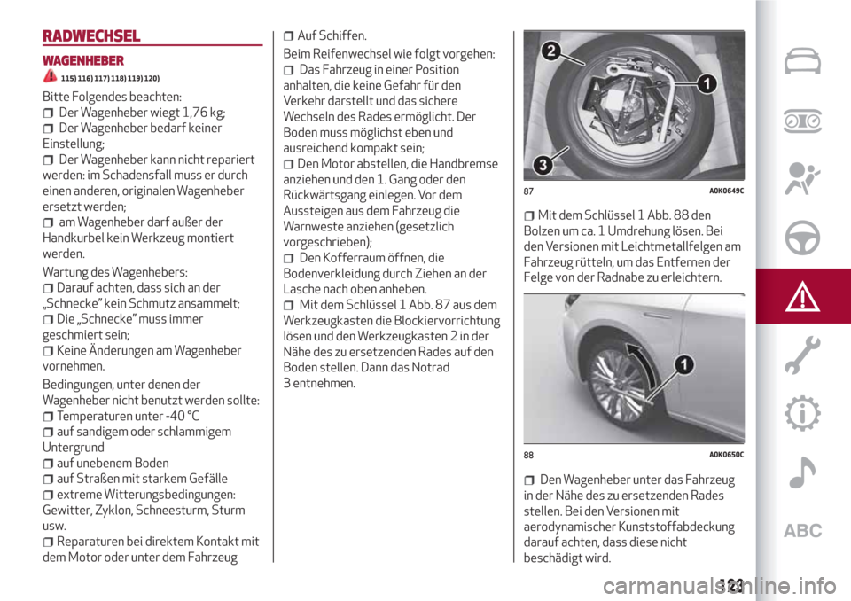 Alfa Romeo Giulietta 2018 Betriebsanleitung (in German) RADWECHSEL
WAGENHEBER
115) 116) 117) 118) 119) 120)
Bitte Folgendes beachten:
Der Wagenheber wiegt 1,76 kg;
Der Wagenheber bedarf keiner
Einstellung;
Der Wagenheber kann nicht repariert
werden: im Sch Alfa Romeo Giulietta 2018 Betriebsanleitung (in German) RADWECHSEL
WAGENHEBER
115) 116) 117) 118) 119) 120)
Bitte Folgendes beachten:
Der Wagenheber wiegt 1,76 kg;
Der Wagenheber bedarf keiner
Einstellung;
Der Wagenheber kann nicht repariert
werden: im Sch