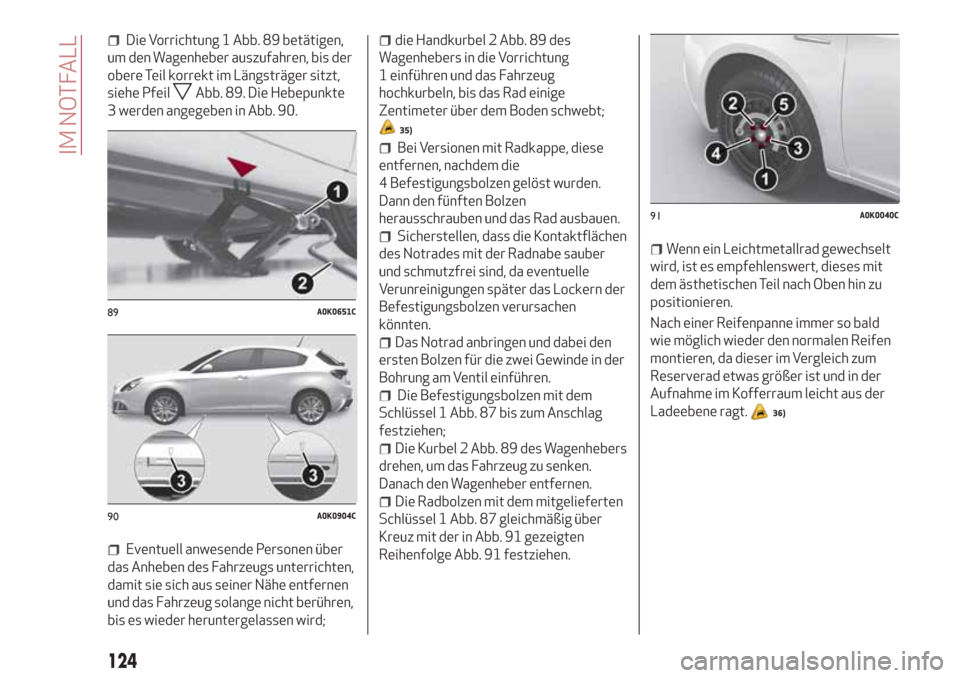 Alfa Romeo Giulietta 2018 Betriebsanleitung (in German) Die Vorrichtung 1 Abb. 89 betätigen,
um den Wagenheber auszufahren, bis der
obere Teil korrekt im Längsträger sitzt,
siehe Pfeil
Abb. 89. Die Hebepunkte
3 werden angegeben in Abb. 90.
Eventuell anw Alfa Romeo Giulietta 2018 Betriebsanleitung (in German) Die Vorrichtung 1 Abb. 89 betätigen,
um den Wagenheber auszufahren, bis der
obere Teil korrekt im Längsträger sitzt,
siehe Pfeil
Abb. 89. Die Hebepunkte
3 werden angegeben in Abb. 90.
Eventuell anw