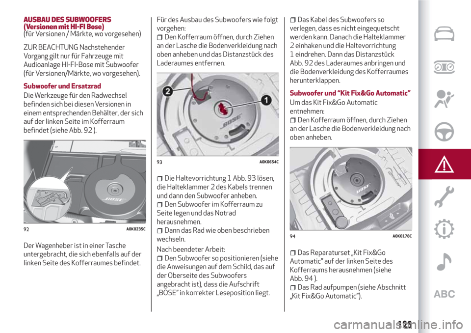 Alfa Romeo Giulietta 2018 Betriebsanleitung (in German) AUSBAU DES SUBWOOFERS
(Versionen mit HI-FI Bose)
(für Versionen / Märkte, wo vorgesehen)
ZUR BEACHTUNG Nachstehender
Vorgang gilt nur für Fahrzeuge mit
Audioanlage HI-FI-Bose mit Subwoofer
(für Ve Alfa Romeo Giulietta 2018 Betriebsanleitung (in German) AUSBAU DES SUBWOOFERS
(Versionen mit HI-FI Bose)
(für Versionen / Märkte, wo vorgesehen)
ZUR BEACHTUNG Nachstehender
Vorgang gilt nur für Fahrzeuge mit
Audioanlage HI-FI-Bose mit Subwoofer
(für Ve
