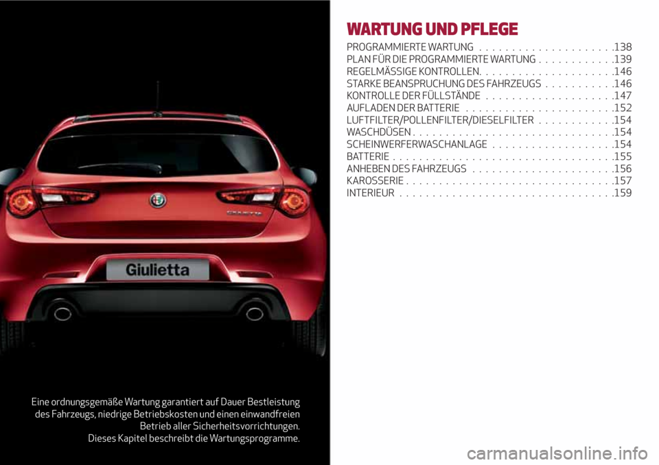Alfa Romeo Giulietta 2018 Betriebsanleitung (in German) Eine ordnungsgemäße Wartung garantiert auf Dauer Bestleistung
des Fahrzeugs, niedrige Betriebskosten und einen einwandfreien
Betrieb aller Sicherheitsvorrichtungen.
Dieses Kapitel beschreibt die War Alfa Romeo Giulietta 2018 Betriebsanleitung (in German) Eine ordnungsgemäße Wartung garantiert auf Dauer Bestleistung
des Fahrzeugs, niedrige Betriebskosten und einen einwandfreien
Betrieb aller Sicherheitsvorrichtungen.
Dieses Kapitel beschreibt die War