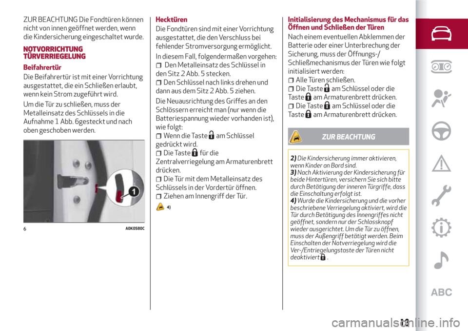 Alfa Romeo Giulietta 2018  Betriebsanleitung (in German) ZUR BEACHTUNG Die Fondtüren können
nicht von innen geöffnet werden, wenn
die Kindersicherung eingeschaltet wurde.
NOTVORRICHTUNG
TÜRVERRIEGELUNG
Beifahrertür
Die Beifahrertür ist mit einer Vorri