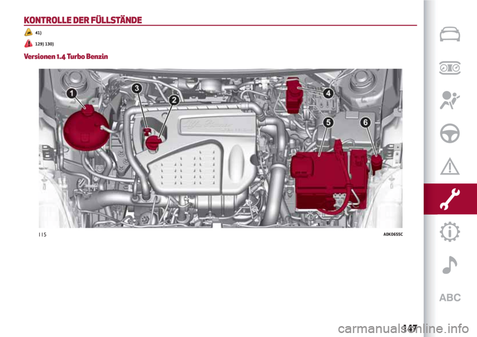 Alfa Romeo Giulietta 2018 Betriebsanleitung (in German) KONTROLLE DER FÜLLSTÄNDE
41)
129) 130)
Versionen 1.4 Turbo Benzin
115A0K0655C
147 Alfa Romeo Giulietta 2018 Betriebsanleitung (in German) KONTROLLE DER FÜLLSTÄNDE
41)
129) 130)
Versionen 1.4 Turbo Benzin
115A0K0655C
147