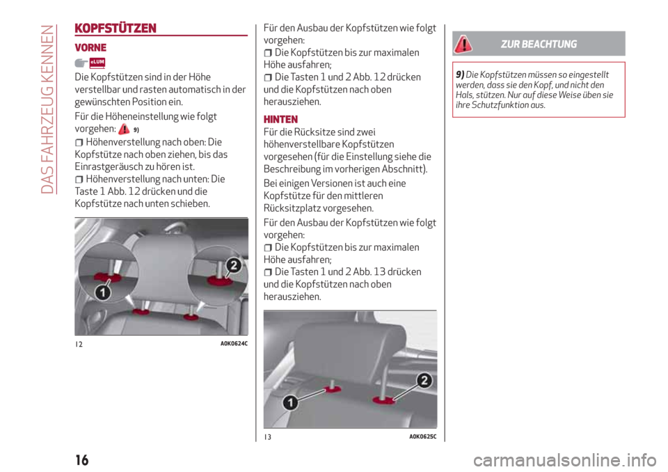 Alfa Romeo Giulietta 2018  Betriebsanleitung (in German) KOPFSTÜTZEN
VORNE
Die Kopfstützen sind in der Höhe
verstellbar und rasten automatisch in der
gewünschten Position ein.
Für die Höheneinstellung wie folgt
vorgehen:
9)
Höhenverstellung nach oben