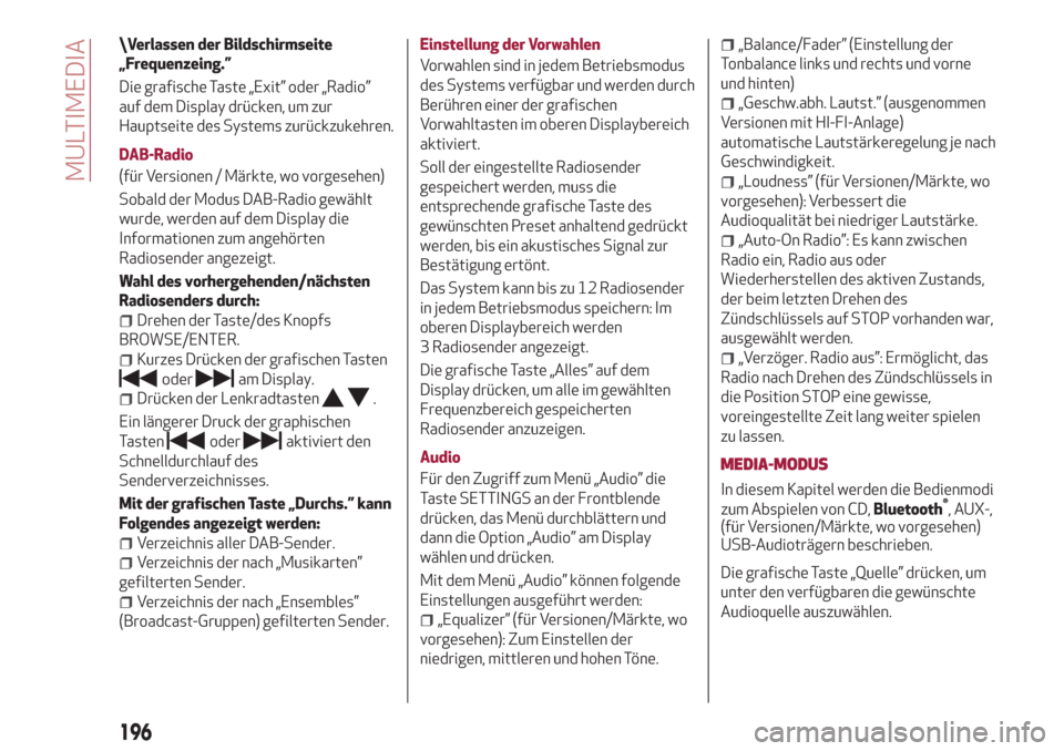 Alfa Romeo Giulietta 2018  Betriebsanleitung (in German) \Verlassen der Bildschirmseite
„Frequenzeing.”
Die grafische Taste „Exit” oder „Radio”
auf dem Display drücken, um zur
Hauptseite des Systems zurückzukehren.
DAB-Radio
(für Versionen / 
