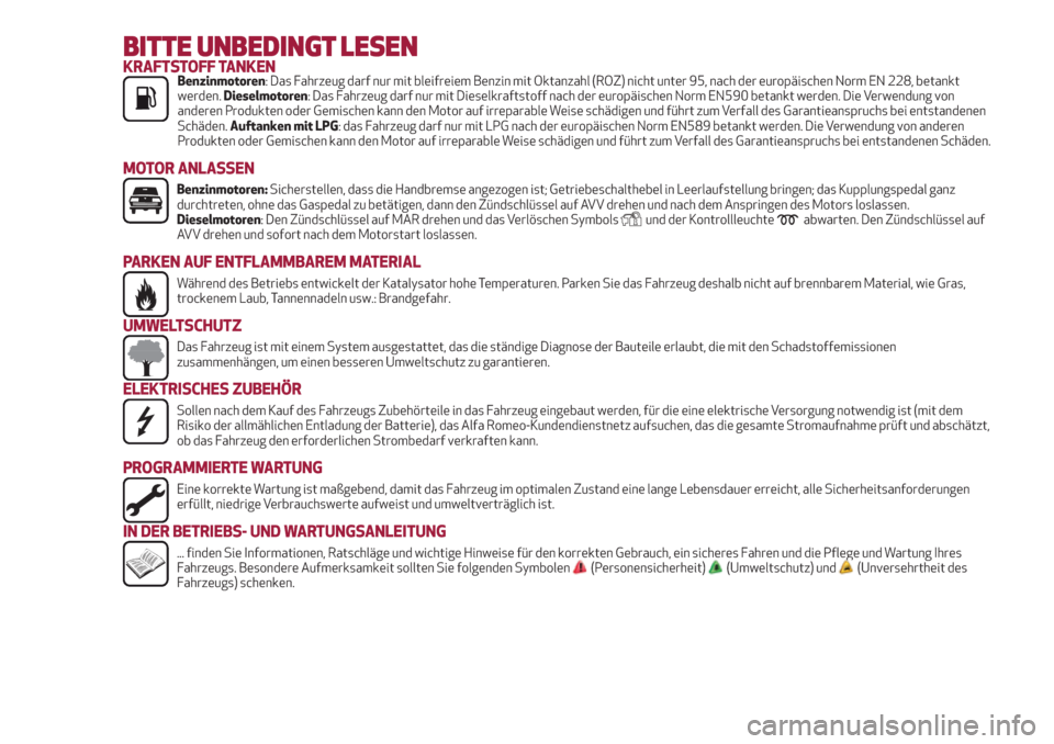 Alfa Romeo Giulietta 2018  Betriebsanleitung (in German) BITTE UNBEDINGT LESENKRAFTSTOFF TANKENBenzinmotoren: Das Fahrzeug darf nur mit bleifreiem Benzin mit Oktanzahl (ROZ) nicht unter 95, nach der europäischen Norm EN 228, betankt
werden.Dieselmotoren: D
