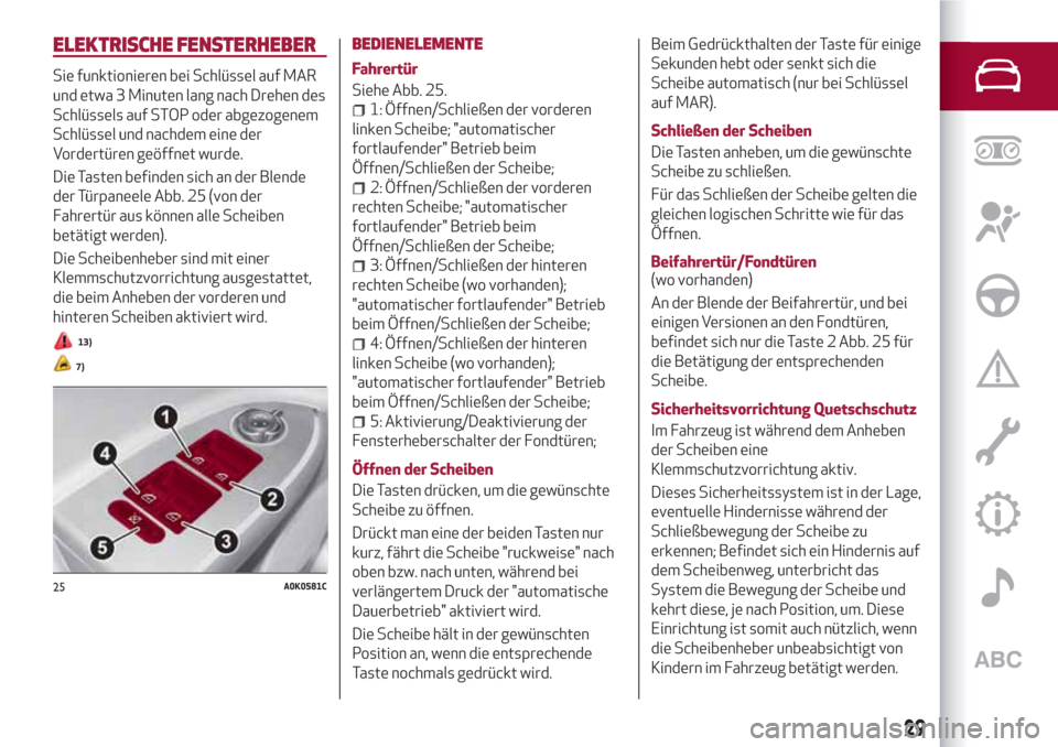 Alfa Romeo Giulietta 2018 Betriebsanleitung (in German) ELEKTRISCHE FENSTERHEBER
Sie funktionieren bei Schlüssel auf MAR
und etwa 3 Minuten lang nach Drehen des
Schlüssels auf STOP oder abgezogenem
Schlüssel und nachdem eine der
Vordertüren geöffnet w Alfa Romeo Giulietta 2018 Betriebsanleitung (in German) ELEKTRISCHE FENSTERHEBER
Sie funktionieren bei Schlüssel auf MAR
und etwa 3 Minuten lang nach Drehen des
Schlüssels auf STOP oder abgezogenem
Schlüssel und nachdem eine der
Vordertüren geöffnet w