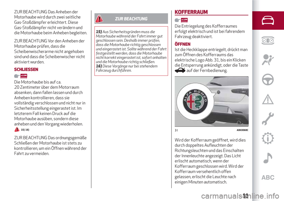 Alfa Romeo Giulietta 2018 Betriebsanleitung (in German) ZUR BEACHTUNG Das Anheben der
Motorhaube wird durch zwei seitliche
Gas-Stoßdämpfer erleichtert. Diese
Gas-Stoßdämpfer nicht verändern und
die Motorhaube beim Anheben begleiten.
ZUR BEACHTUNG Vor Alfa Romeo Giulietta 2018 Betriebsanleitung (in German) ZUR BEACHTUNG Das Anheben der
Motorhaube wird durch zwei seitliche
Gas-Stoßdämpfer erleichtert. Diese
Gas-Stoßdämpfer nicht verändern und
die Motorhaube beim Anheben begleiten.
ZUR BEACHTUNG Vor