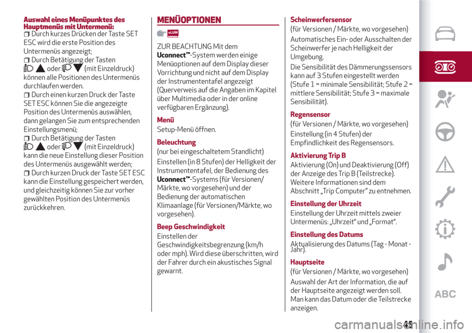 Alfa Romeo Giulietta 2018  Betriebsanleitung (in German) Auswahl eines Menüpunktes des
Hauptmenüs mit Untermenü:
Durch kurzes Drücken der Taste SET
ESC wird die erste Position des
Untermenüs angezeigt;
Durch Betätigung der Tasten
oder(mit Einzeldruck)