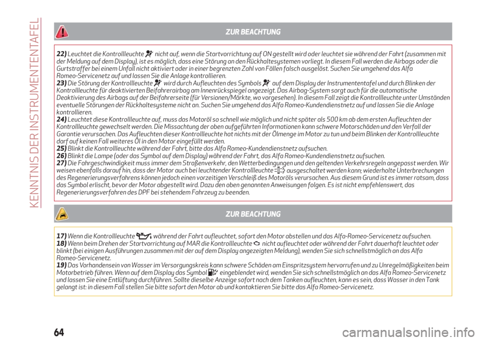 Alfa Romeo Giulietta 2018  Betriebsanleitung (in German) ZUR BEACHTUNG
22)Leuchtet die Kontrollleuchtenicht auf, wenn die Startvorrichtung auf ON gestellt wird oder leuchtet sie während der Fahrt (zusammen mit
der Meldung auf dem Display), ist es möglich,
