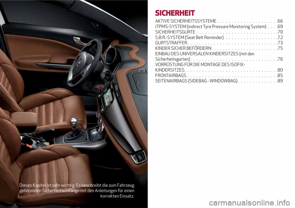 Alfa Romeo Giulietta 2018 Betriebsanleitung (in German) Dieses Kapitel ist sehr wichtig: Es beschreibt die zum Fahrzeug
gehörenden Sicherheitsumfänge mit den Anleitungen für einen
korrekten Einsatz.
SICHERHEIT
AKTIVE SICHERHEITSSYSTEME.................. Alfa Romeo Giulietta 2018 Betriebsanleitung (in German) Dieses Kapitel ist sehr wichtig: Es beschreibt die zum Fahrzeug
gehörenden Sicherheitsumfänge mit den Anleitungen für einen
korrekten Einsatz.
SICHERHEIT
AKTIVE SICHERHEITSSYSTEME..................