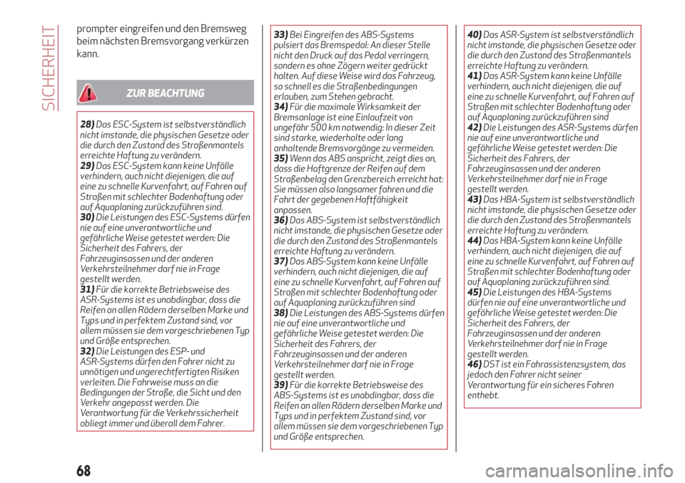 Alfa Romeo Giulietta 2018  Betriebsanleitung (in German) prompter eingreifen und den Bremsweg
beim nächsten Bremsvorgang verkürzen
kann.
ZUR BEACHTUNG
28)Das ESC-System ist selbstverständlich
nicht imstande, die physischen Gesetze oder
die durch den Zust