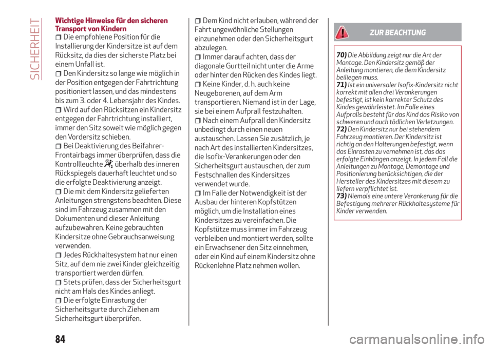 Alfa Romeo Giulietta 2018  Betriebsanleitung (in German) Wichtige Hinweise für den sicheren
Transport von Kindern
Die empfohlene Position für die
Installierung der Kindersitze ist auf dem
Rücksitz, da dies der sicherste Platz bei
einem Unfall ist.
Den Ki