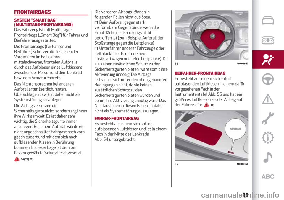 Alfa Romeo Giulietta 2018  Betriebsanleitung (in German) FRONTAIRBAGS
SYSTEM "SMART BAG"
(MULTISTAGE-FRONTAIRBAGS)
Das Fahrzeug ist mit Multistage-
Frontairbags („Smart Bag”) für Fahrer und
Beifahrer ausgestattet.
Die Frontairbags (für Fahrer und
Beif
