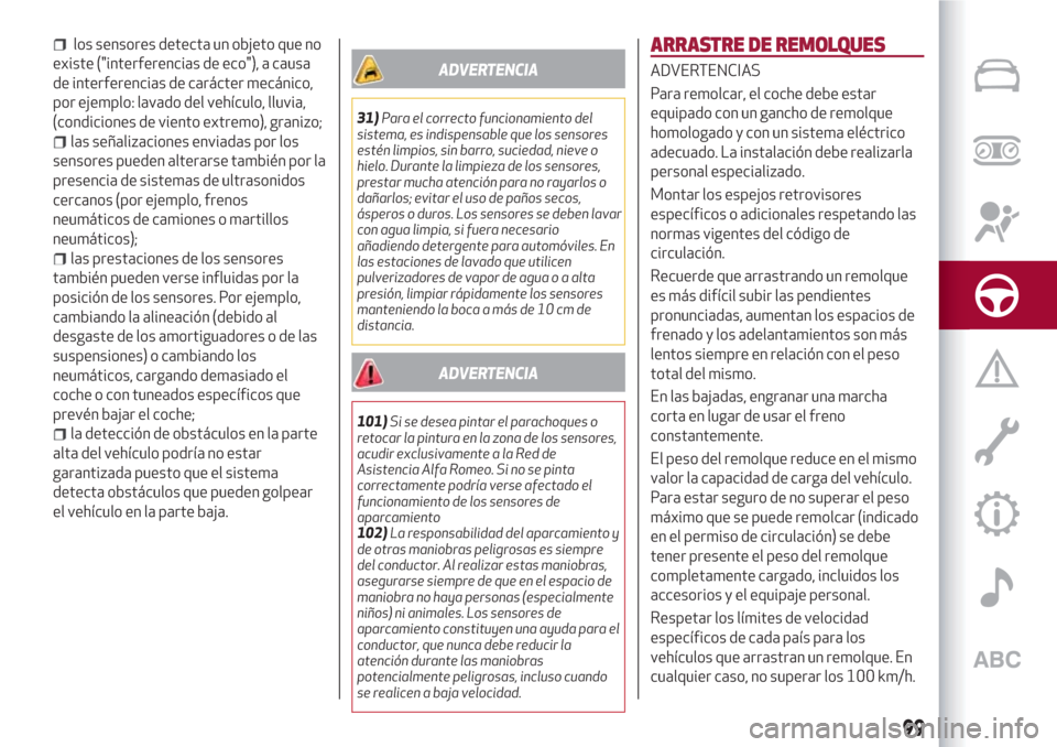 Alfa Romeo Giulietta 2018 Manual del propietario (in Spanish) los sensores detecta un objeto que no
existe ("interferencias de eco"), a causa
de interferencias de carácter mecánico,
por ejemplo: lavado del vehículo, lluvia,
(condiciones de viento extremo), gr Alfa Romeo Giulietta 2018 Manual del propietario (in Spanish) los sensores detecta un objeto que no
existe ("interferencias de eco"), a causa
de interferencias de carácter mecánico,
por ejemplo: lavado del vehículo, lluvia,
(condiciones de viento extremo), gr