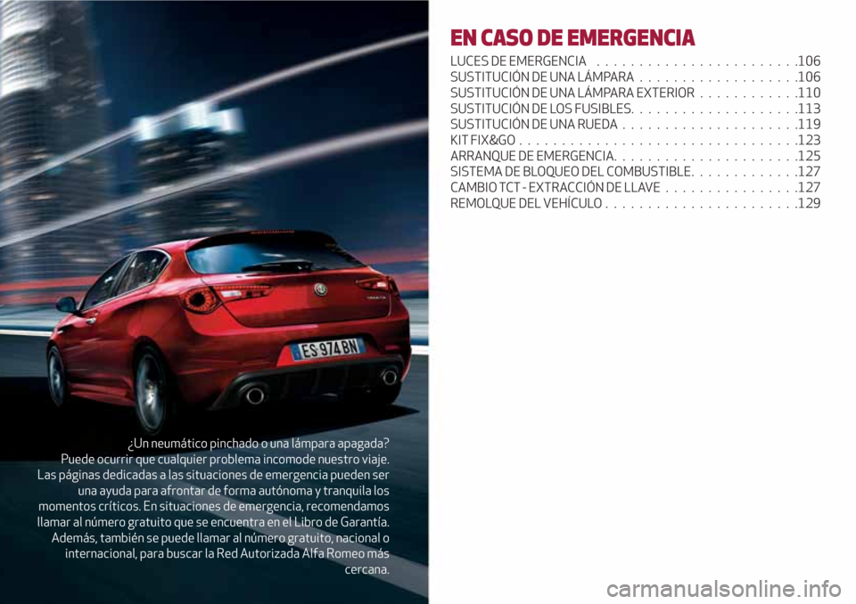 Alfa Romeo Giulietta 2018 Manual del propietario (in Spanish) ¿Un neumático pinchado o una lámpara apagada?
Puede ocurrir que cualquier problema incomode nuestro viaje.
Las páginas dedicadas a las situaciones de emergencia pueden ser
una ayuda para afrontar Alfa Romeo Giulietta 2018 Manual del propietario (in Spanish) ¿Un neumático pinchado o una lámpara apagada?
Puede ocurrir que cualquier problema incomode nuestro viaje.
Las páginas dedicadas a las situaciones de emergencia pueden ser
una ayuda para afrontar