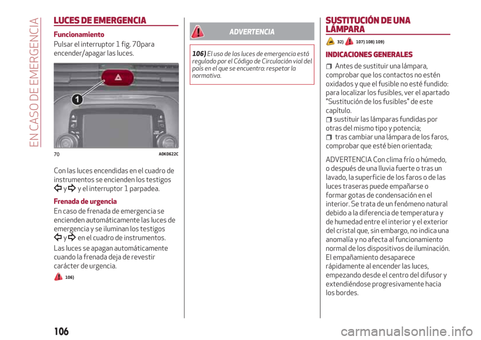 Alfa Romeo Giulietta 2018 Manual del propietario (in Spanish) LUCES DE EMERGENCIA
Funcionamiento
Pulsar el interruptor 1 fig. 70para
encender/apagar las luces.
Con las luces encendidas en el cuadro de
instrumentos se encienden los testigos
yy el interruptor 1 pa Alfa Romeo Giulietta 2018 Manual del propietario (in Spanish) LUCES DE EMERGENCIA
Funcionamiento
Pulsar el interruptor 1 fig. 70para
encender/apagar las luces.
Con las luces encendidas en el cuadro de
instrumentos se encienden los testigos
yy el interruptor 1 pa