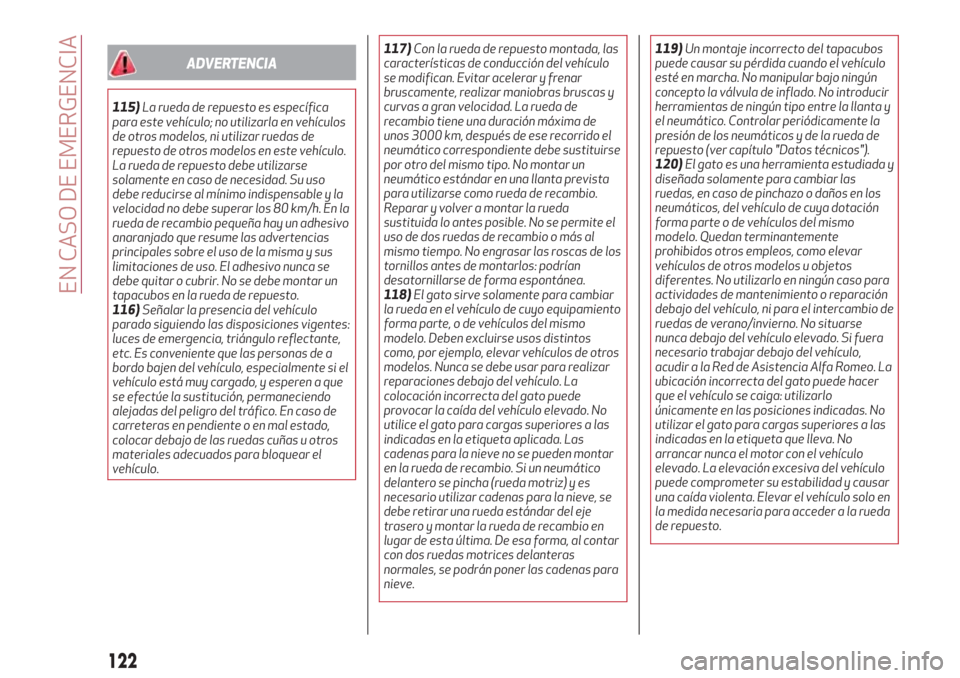 Alfa Romeo Giulietta 2018 Manual del propietario (in Spanish) ADVERTENCIA
115)La rueda de repuesto es específica
para este vehículo; no utilizarla en vehículos
de otros modelos, ni utilizar ruedas de
repuesto de otros modelos en este vehículo.
La rueda de re Alfa Romeo Giulietta 2018 Manual del propietario (in Spanish) ADVERTENCIA
115)La rueda de repuesto es específica
para este vehículo; no utilizarla en vehículos
de otros modelos, ni utilizar ruedas de
repuesto de otros modelos en este vehículo.
La rueda de re