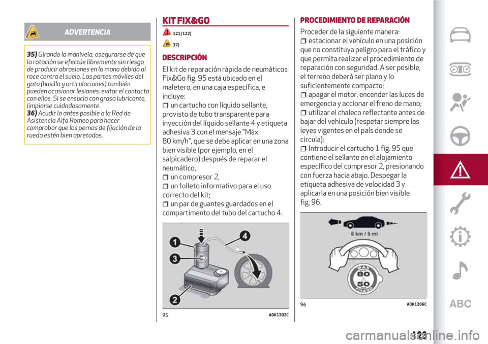 Alfa Romeo Giulietta 2018 Manual del propietario (in Spanish) ADVERTENCIA
35)Girando la manivela, asegurarse de que
la rotación se efectúe libremente sin riesgo
de producir abrasiones en la mano debido al
roce contra el suelo. Las partes móviles del
gato (hus Alfa Romeo Giulietta 2018 Manual del propietario (in Spanish) ADVERTENCIA
35)Girando la manivela, asegurarse de que
la rotación se efectúe libremente sin riesgo
de producir abrasiones en la mano debido al
roce contra el suelo. Las partes móviles del
gato (hus
