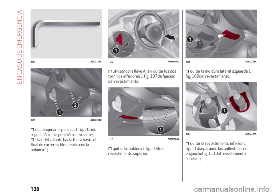 Alfa Romeo Giulietta 2018 Manual del propietario (in Spanish) desbloquear la palanca 1 fig. 106de
regulación de la posición del volante;
tirar del volante hacia fuera hasta el
final de carrera y bloquearlo con la
palanca 1;
utilizando la llave Allen, quitar lo Alfa Romeo Giulietta 2018 Manual del propietario (in Spanish) desbloquear la palanca 1 fig. 106de
regulación de la posición del volante;
tirar del volante hacia fuera hasta el
final de carrera y bloquearlo con la
palanca 1;
utilizando la llave Allen, quitar lo