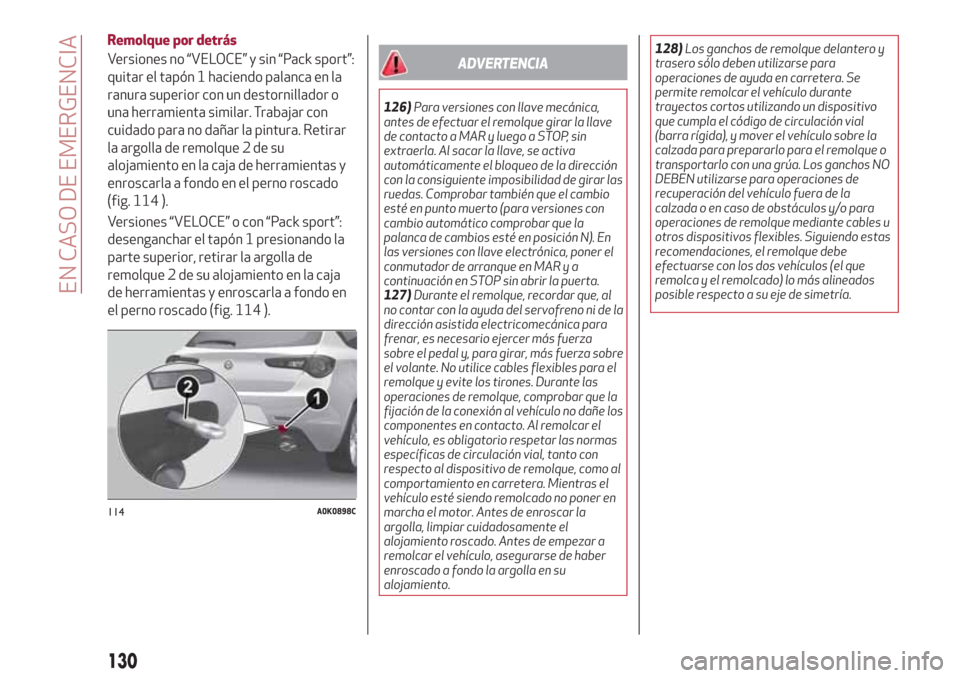 Alfa Romeo Giulietta 2018 Manual del propietario (in Spanish) Remolque por detrás
Versiones no “VELOCE” y sin “Pack sport”:
quitar el tapón 1 haciendo palanca en la
ranura superior con un destornillador o
una herramienta similar. Trabajar con
cuidado p Alfa Romeo Giulietta 2018 Manual del propietario (in Spanish) Remolque por detrás
Versiones no “VELOCE” y sin “Pack sport”:
quitar el tapón 1 haciendo palanca en la
ranura superior con un destornillador o
una herramienta similar. Trabajar con
cuidado p