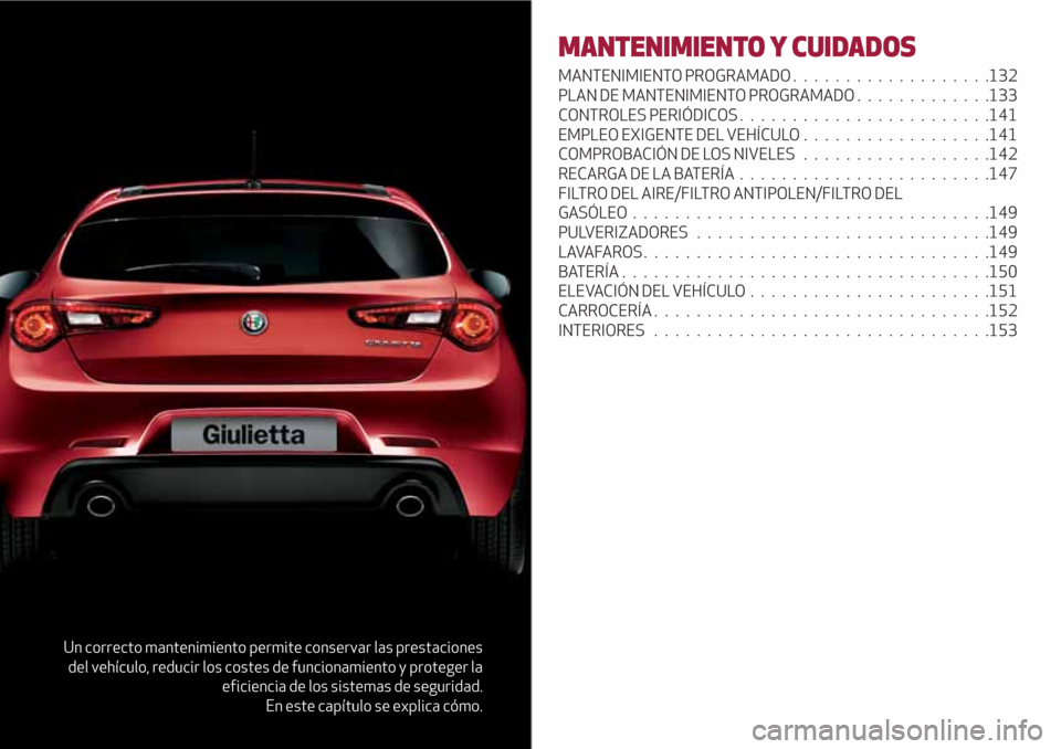 Alfa Romeo Giulietta 2018 Manual del propietario (in Spanish) Un correcto mantenimiento permite conservar las prestaciones
del vehículo, reducir los costes de funcionamiento y proteger la
eficiencia de los sistemas de seguridad.
En este capítulo se explica có Alfa Romeo Giulietta 2018 Manual del propietario (in Spanish) Un correcto mantenimiento permite conservar las prestaciones
del vehículo, reducir los costes de funcionamiento y proteger la
eficiencia de los sistemas de seguridad.
En este capítulo se explica có