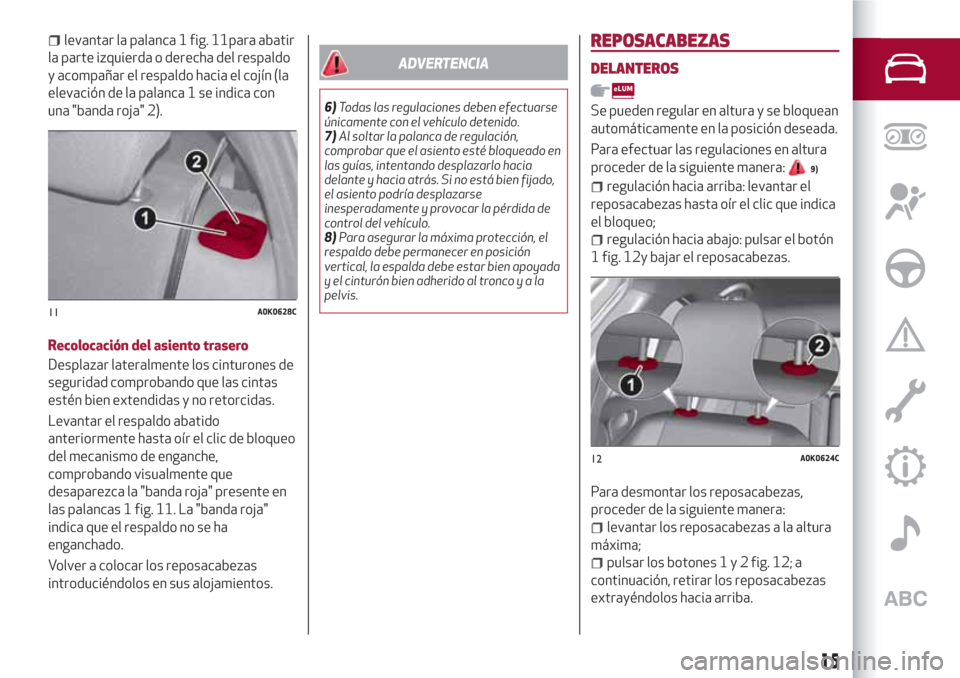 Alfa Romeo Giulietta 2018  Manual del propietario (in Spanish) levantar la palanca 1 fig. 11para abatir
la parte izquierda o derecha del respaldo
y acompañar el respaldo hacia el cojín (la
elevación de la palanca 1 se indica con
una "banda roja" 2).
Recolocaci
