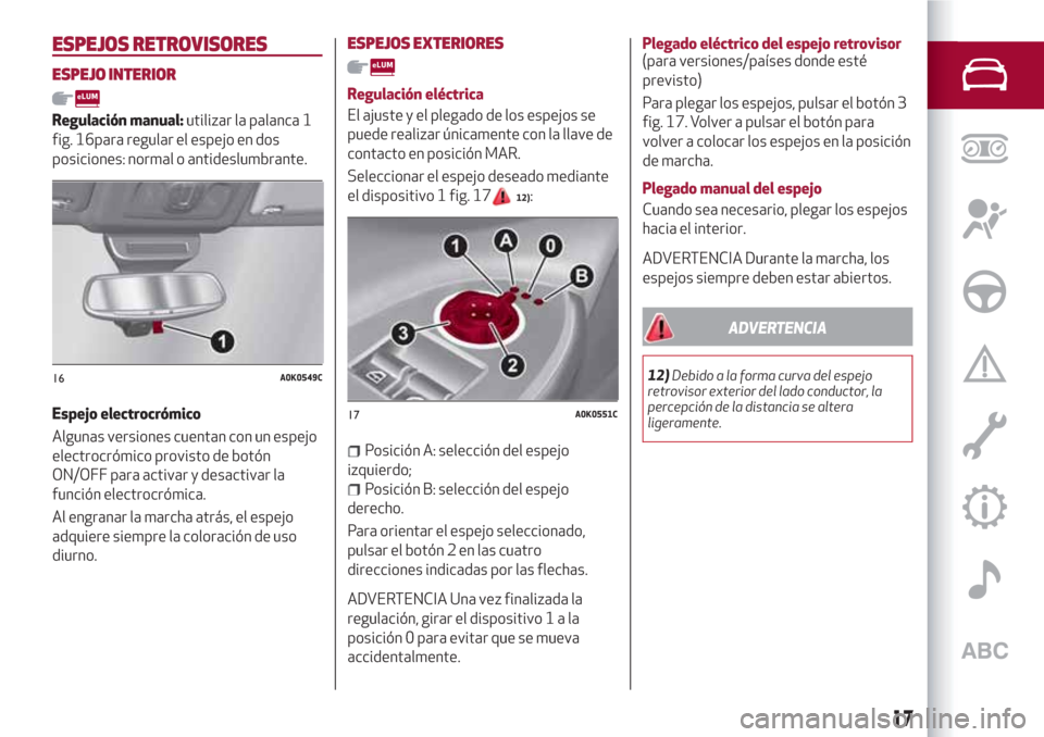 Alfa Romeo Giulietta 2018  Manual del propietario (in Spanish) ESPEJOS RETROVISORES
ESPEJO INTERIOR
Regulación manual:utilizar la palanca 1
fig. 16para regular el espejo en dos
posiciones: normal o antideslumbrante.
Espejo electrocrómico
Algunas versiones cuent
