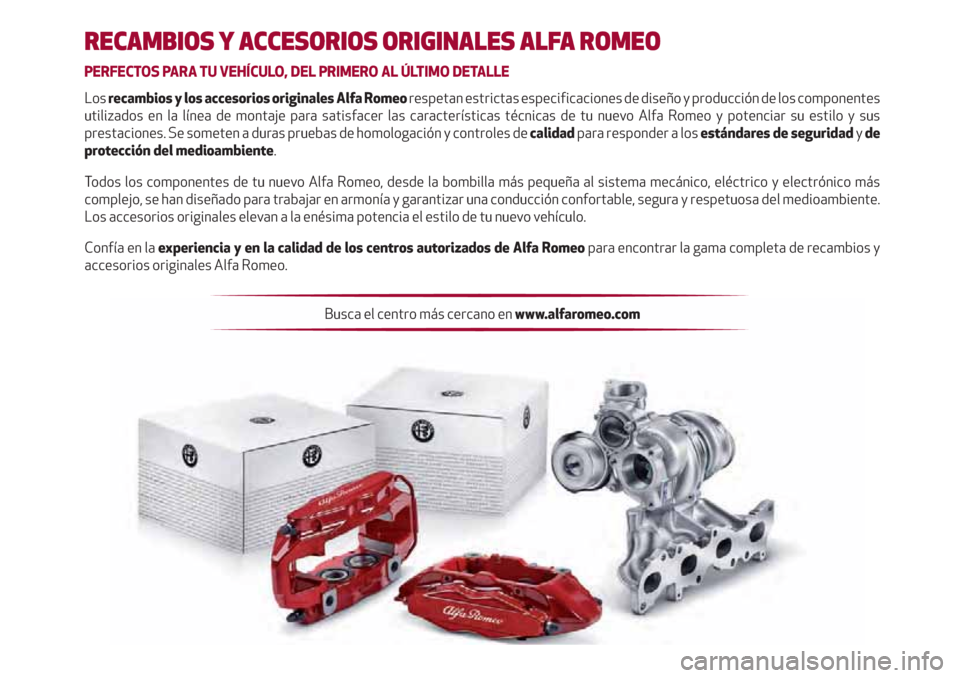 Alfa Romeo Giulietta 2018 Manual del propietario (in Spanish) RECAMBIOS Y ACCESORIOS ORIGINALES ALFA ROMEO
PERFECTOS PARA TU VEHÍCULO, DEL PRIMERO AL ÚLTIMO DETALLE
Los recambios y los accesorios originales Alfa Romeo respetan estrictas especifi caciones de Alfa Romeo Giulietta 2018 Manual del propietario (in Spanish) RECAMBIOS Y ACCESORIOS ORIGINALES ALFA ROMEO
PERFECTOS PARA TU VEHÍCULO, DEL PRIMERO AL ÚLTIMO DETALLE
Los recambios y los accesorios originales Alfa Romeo respetan estrictas especifi caciones de