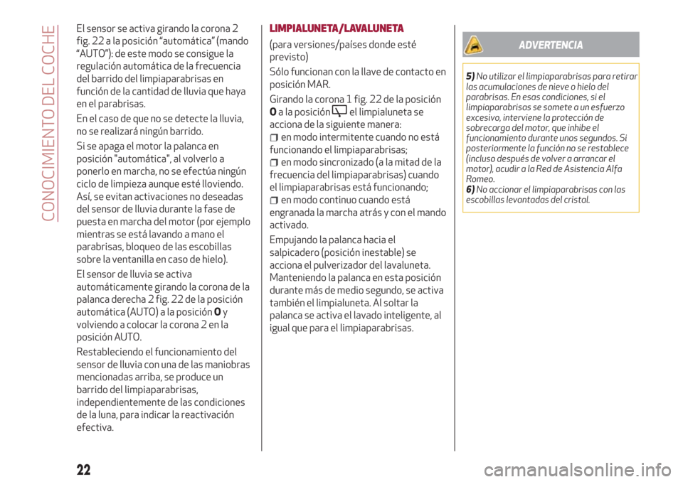 Alfa Romeo Giulietta 2018  Manual del propietario (in Spanish) El sensor se activa girando la corona 2
fig. 22 a la posición “automática” (mando
“AUTO”): de este modo se consigue la
regulación automática de la frecuencia
del barrido del limpiaparabris