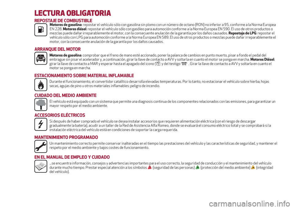 Alfa Romeo Giulietta 2018  Manual del propietario (in Spanish) LECTURA OBLIGATORIA
REPOSTAJE DE COMBUSTIBLEMotores de gasolina: repostar el vehículo sólo con gasolina sin plomo con un número de octano (RON) no inferior a 95, conforme a la Norma Europea
EN 228.