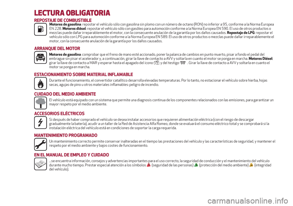 Alfa Romeo Giulietta 2018 Manual del propietario (in Spanish) LECTURA OBLIGATORIA
REPOSTAJE DE COMBUSTIBLEMotores de gasolina: repostar el vehículo sólo con gasolina sin plomo con un número de octano (RON) no inferior a 95, conforme a la Norma Europea
EN 228. Alfa Romeo Giulietta 2018 Manual del propietario (in Spanish) LECTURA OBLIGATORIA
REPOSTAJE DE COMBUSTIBLEMotores de gasolina: repostar el vehículo sólo con gasolina sin plomo con un número de octano (RON) no inferior a 95, conforme a la Norma Europea
EN 228.