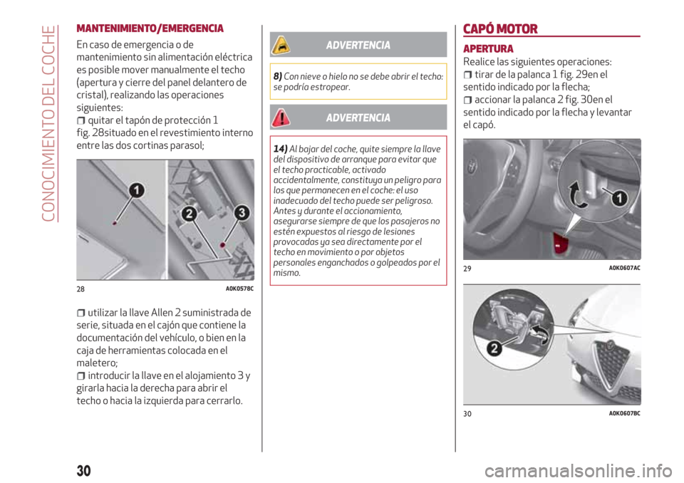 Alfa Romeo Giulietta 2018 Manual del propietario (in Spanish) MANTENIMIENTO/EMERGENCIA
En caso de emergencia o de
mantenimiento sin alimentación eléctrica
es posible mover manualmente el techo
(apertura y cierre del panel delantero de
cristal), realizando las Alfa Romeo Giulietta 2018 Manual del propietario (in Spanish) MANTENIMIENTO/EMERGENCIA
En caso de emergencia o de
mantenimiento sin alimentación eléctrica
es posible mover manualmente el techo
(apertura y cierre del panel delantero de
cristal), realizando las