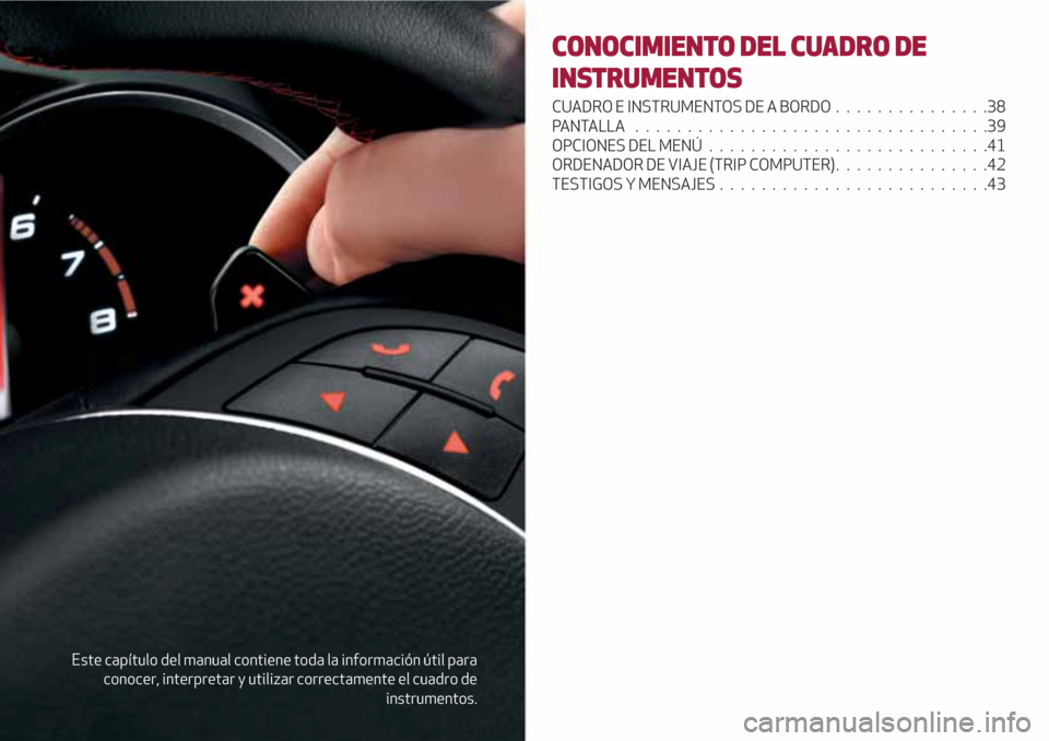 Alfa Romeo Giulietta 2018 Manual del propietario (in Spanish) Este capítulo del manual contiene toda la información útil para
conocer, interpretar y utilizar correctamente el cuadro de
instrumentos.
CONOCIMIENTO DEL CUADRO DE
INSTRUMENTOS
CUADRO E INSTRUMENTO Alfa Romeo Giulietta 2018 Manual del propietario (in Spanish) Este capítulo del manual contiene toda la información útil para
conocer, interpretar y utilizar correctamente el cuadro de
instrumentos.
CONOCIMIENTO DEL CUADRO DE
INSTRUMENTOS
CUADRO E INSTRUMENTO
