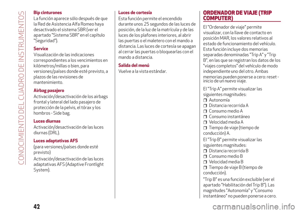 Alfa Romeo Giulietta 2018  Manual del propietario (in Spanish) Bip cinturones
La función aparece sólo después de que
la Red de Asistencia Alfa Romeo haya
desactivado el sistema SBR (ver el
apartado "Sistema SBR" en el capítulo
"Seguridad").
Service
Visualizac
