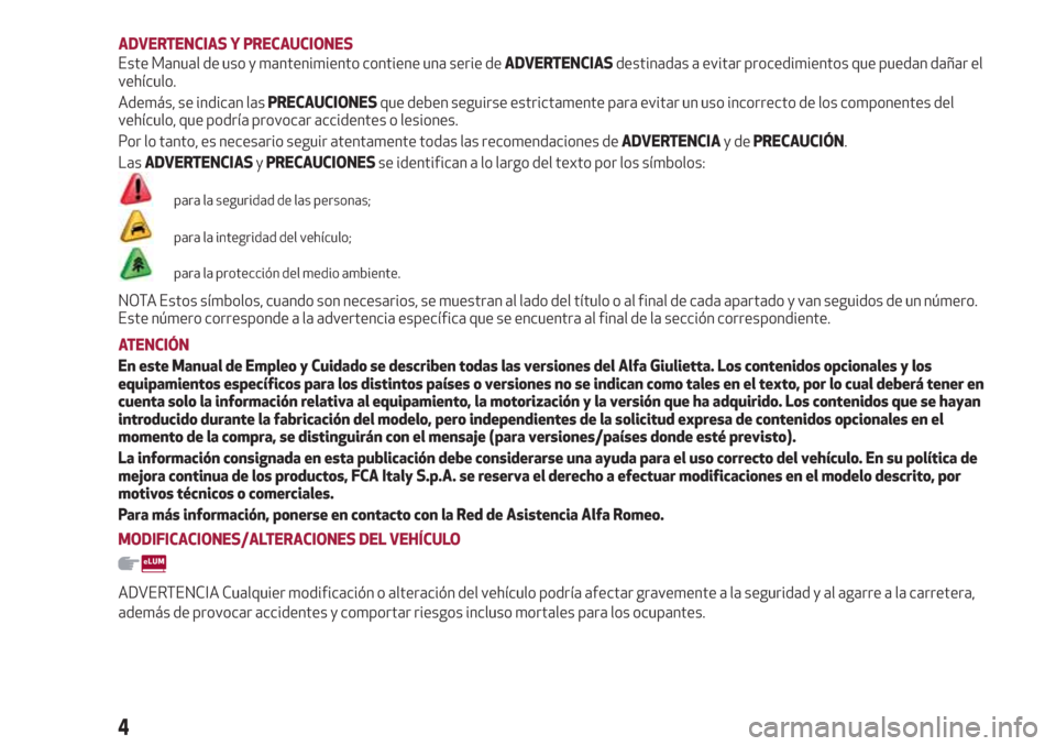 Alfa Romeo Giulietta 2018  Manual del propietario (in Spanish) ADVERTENCIAS Y PRECAUCIONES
Este Manual de uso y mantenimiento contiene una serie deADVERTENCIASdestinadas a evitar procedimientos que puedan dañar el
vehículo.
Además, se indican lasPRECAUCIONESqu