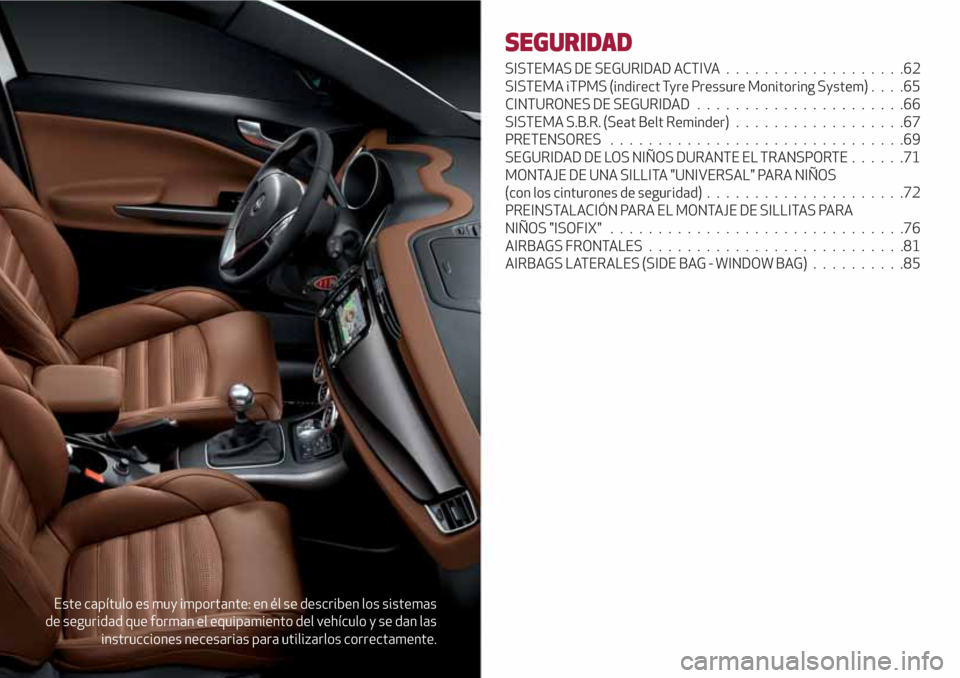 Alfa Romeo Giulietta 2018 Manual del propietario (in Spanish) Este capítulo es muy importante: en él se describen los sistemas
de seguridad que forman el equipamiento del vehículo y se dan las
instrucciones necesarias para utilizarlos correctamente.
SEGURIDAD Alfa Romeo Giulietta 2018 Manual del propietario (in Spanish) Este capítulo es muy importante: en él se describen los sistemas
de seguridad que forman el equipamiento del vehículo y se dan las
instrucciones necesarias para utilizarlos correctamente.
SEGURIDAD