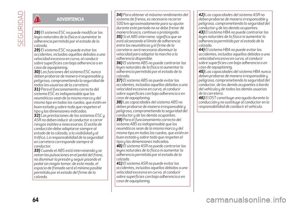 Alfa Romeo Giulietta 2018 Manual del propietario (in Spanish) ADVERTENCIA
28)El sistema ESC no puede modificar las
leyes naturales de la física ni aumentar la
adherencia permitida por el estado de la
calzada.
29)El sistema ESC no puede evitar los
accidentes, in Alfa Romeo Giulietta 2018 Manual del propietario (in Spanish) ADVERTENCIA
28)El sistema ESC no puede modificar las
leyes naturales de la física ni aumentar la
adherencia permitida por el estado de la
calzada.
29)El sistema ESC no puede evitar los
accidentes, in