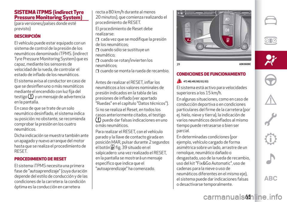 Alfa Romeo Giulietta 2018 Manual del propietario (in Spanish) SISTEMA iTPMS (indirect Tyre
Pressure Monitoring System)
(para versiones/países donde esté
previsto)
DESCRIPCIÓN
El vehículo puede estar equipado con un
sistema de control de la presión de los
ne Alfa Romeo Giulietta 2018 Manual del propietario (in Spanish) SISTEMA iTPMS (indirect Tyre
Pressure Monitoring System)
(para versiones/países donde esté
previsto)
DESCRIPCIÓN
El vehículo puede estar equipado con un
sistema de control de la presión de los
ne